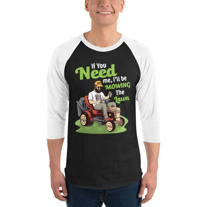 "If You Need Me I'll Be Mowing The Lawn" 3/4 sleeve raglan shirt - Gizmo Graphic Works